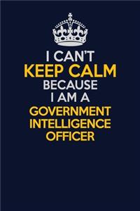 I Can't Keep Calm Because I Am A Government Intelligence Officer