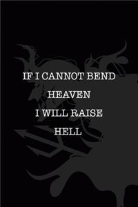 If I Cannot Bend Heaven I Will Raise Hell
