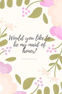 Would you like to be my maid of honor the maid of honor planner