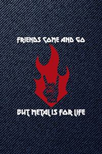 Friends Come And Go But Metal Is For Life