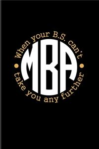 M.B.A. When Your B.S. Can't Take You Any Further