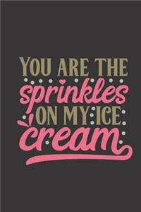 You are the sprinkles on my ice cream.
