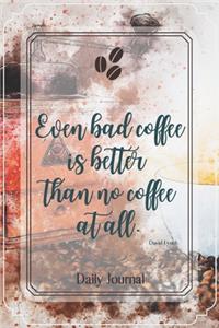 Even bad coffee is better than no coffee at all.-Blank Lined Notebook-Funny Quote Journal-6