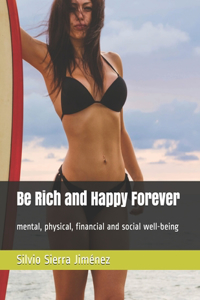 Be Rich and Happy Forever: mental, physical, financial and social well-being