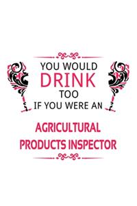 You Would Drink Too If You Were An Agricultural Products Inspector