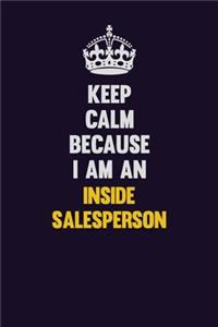 Keep calm Because I Am An Inside Salesperson