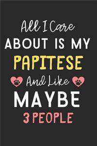 All I care about is my Papitese and like maybe 3 people
