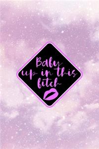 Baby Up In This Bitch