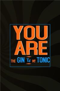 You Are The Gin To My Tonic