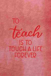 To Teach Is To Touch A Life Forever