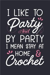 I Like to Party and by Party I Mean Stay at Home and Crochet
