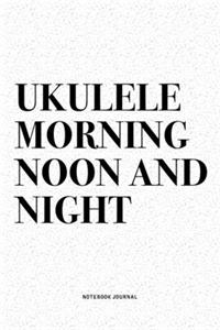 Ukulele Morning Noon And Night