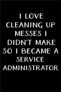 I Love Cleaning Up Messes I Didn't Make So I Became a Service Administrator