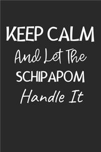 Keep Calm And Let The Schipapom Handle It