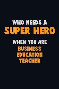 Who Need A SUPER HERO, When You Are Business Education Teacher