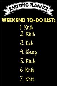 Knitting Planner: Weekend To-Do List: Knit Eat Sleep Knit: Funny Knitting Project Planner Notebook Gifts. Best Knitting Project Planner for Knitters who loves Knittin