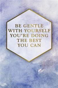 Be Gentle with Yourself You're Doing the Best You Can