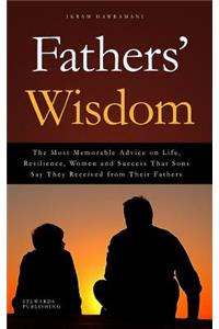 Fathers' Wisdom: The Most Memorable Advice on Life, Resilience, Women and Success That Sons Say They Received from Their Fathers