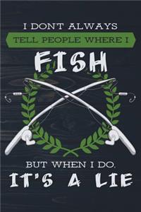 I Don't Always Tell People Where I Fish But When I Do It's A Lie