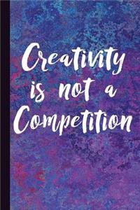 Creativity Is Not a Competition: Creative Journal, Study Notes Notebook, Lined Writing Workbook