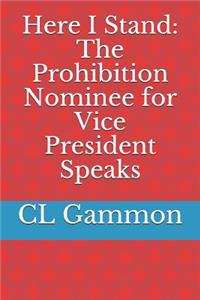 Here I Stand: The Prohibition Nominee for Vice President Speaks