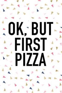 Ok But First Pizza