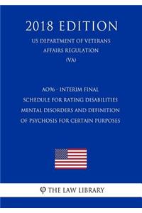 Ao96 - Interim Final - Schedule for Rating Disabilities - Mental Disorders and Definition of Psychosis for Certain Purposes (Us Department of Veterans Affairs Regulation) (Va) (2018 Edition)