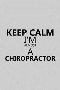 Keep Calm I'm Almost a Chiropractor