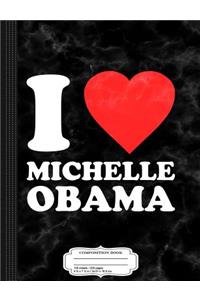 I Love Michelle Obama Composition Notebook