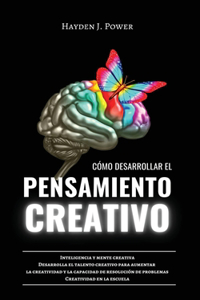 Cómo Desarrollar El Pensamiento Creativo