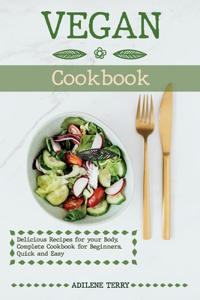 Vegan Cookbook Delicious Recipes for your Body. Complete Cookbook for Beginners. Quick and Easy