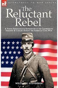 Reluctant Rebel: a Young Kentuckian's Experiences in the Confederate Infantry and Cavalry During the American Civil War