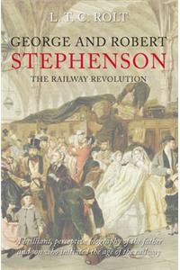 George and Robert Stephenson: The Railway Revolution