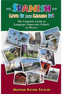 Spanish: Live it and Learn it! The Complete Guide to Language Immersion Schools in Mexico