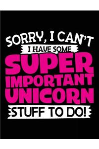 Sorry, I Can't I Have Some Super Important Unicorn Stuff To Do!