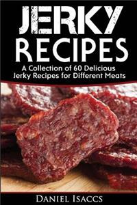 Jerky Recipes: Delicious Jerky Recipes, a Jerky Cookbook with Beef, Turkey, Fish, Game, Venison. Ultimate Jerky Making, Impress Friends with Your Homemade Jerky Re