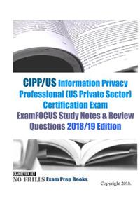 CIPP/US Information Privacy Professional (US Private Sector) Certification Exam ExamFOCUS Study Notes & Review Questions 2018/19 Edition