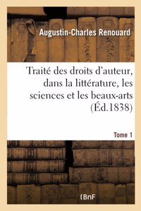 Traité Des Droits d'Auteur, Dans La Littérature, Les Sciences Et Les Beaux-Arts - Tome 1