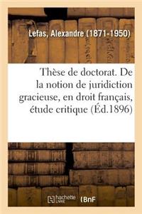 Thèse de Doctorat. de la Notion de Juridiction Gracieuse, En Droit Français