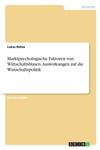 Marktpsychologische Faktoren von Wirtschaftsblasen. Auswirkungen auf die Wirtschaftspolitik