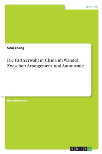 Die Partnerwahl in China im Wandel. Zwischen Arrangement und Autonomie