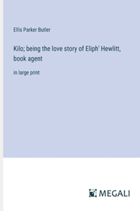 Kilo; being the love story of Eliph' Hewlitt, book agent