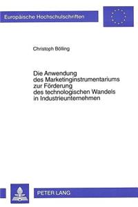 Die Anwendung des Marketinginstrumentariums zur Foerderung des technologischen Wandels in Industrieunternehmen