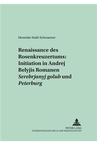 Renaissance Des Rosenkreuzertums: Initiation in Andrej Belyjs Romanen «Serebrjanyj Golub'» Und «Peterburg»