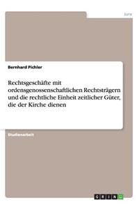 Rechtsgeschäfte mit ordensgenossenschaftlichen Rechtsträgern und die rechtliche Einheit zeitlicher Güter, die der Kirche dienen