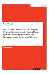 Eine vergleichende Untersuchung der Demokratiestrukturen in Deutschland, Spanien und Großbritannien. Die Regierungs- und Steuerungsfähigkeit
