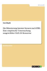 Bilanzierung latenter Steuern nach IFRS. Eine empirische Untersuchung ausgewählter DAX-30 Konzerne
