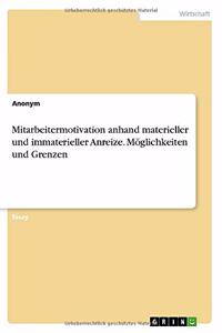 Mitarbeitermotivation anhand materieller und immaterieller Anreize. Möglichkeiten und Grenzen
