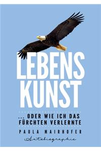 Lebenskunst ...oder wie ich das Fürchten verlernte