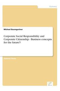 Corporate Social Responsibility and Corporate Citizenship - Business concepts for the future!?